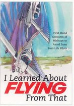 I Learned About Flying from That: First-hand Accounts of Mishaps to Avoid from Real-life Pilots