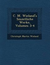 C. M. Wieland's S Mmtliche Werke, Volumes 3-4
