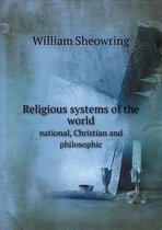 Religious Systems of the World National, Christian and Philosophic