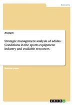 Strategic Management Analysis of Adidas. Conditions in the Sports Equipment Industry and Available Resources