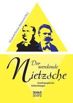 Der werdende Nietzsche. Autobiografische Aufzeichnungen: Herausgegeben von Elisabeth Förster-Nietzsche