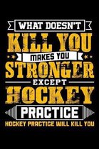 What doesn't kill you makes you stronger except Hockey practice Hockey practice will kill you