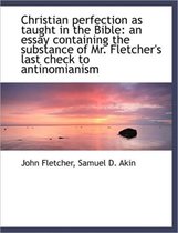 Christian Perfection as Taught in the Bible: An Essay Containing the Substance of Mr. Fletcher's Las