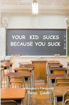Your Kid Sucks Because You Suck: A Teacher's Viewpoint