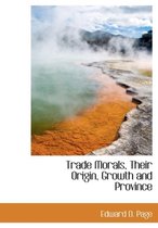 Trade Morals, Their Origin, Growth and Province