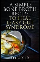 A Simple Bone Broth Recipe to Heal Leaky Gut Syndrome
