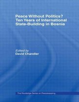Cass Series on Peacekeeping- Peace without Politics? Ten Years of State-Building in Bosnia