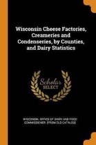 Wisconsin Cheese Factories, Creameries and Condenseries, by Counties, and Dairy Statistics