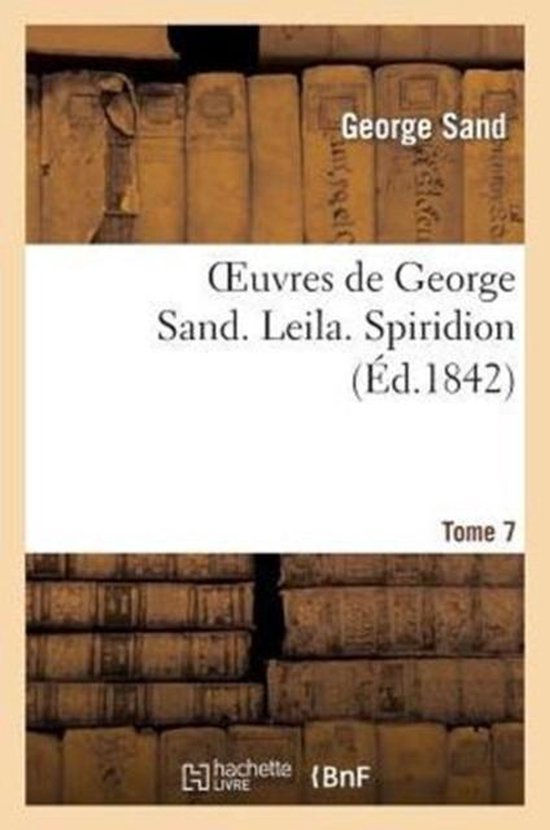 Oeuvres de George Sand. Tome 7. Leila. Spiridion