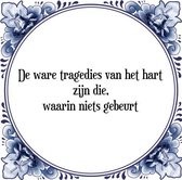 Tegeltje met Spreuk (Tegeltjeswijsheid): De ware tragedies van het hart zijn die, waarin niets gebeurt + Kado verpakking & Plakhanger