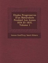 Etudes Progressives D'Un Naturaliste Pendant Les Ann Es 1834 Et 1835, Volume 1