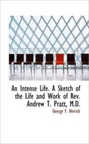 An Intense Life. a Sketch of the Life and Work of REV. Andrew T. Pratt, M.D.