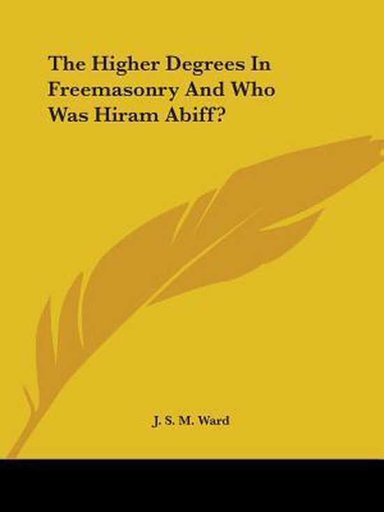 The Higher Degrees in Freemasonry and Who Was Hiram Abiff?