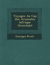 Voyages Au Cap Des Aromates (Afrique Orientale)