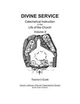 Divine Service, Catechetical Instruction in the Life of the Church, Volume II, Teacher's Guide
