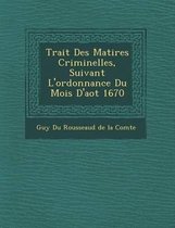 Trait Des Mati Res Criminelles, Suivant L'Ordonnance Du Mois D'Ao T 1670