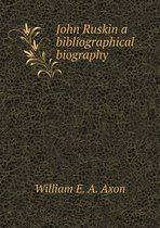 John Ruskin a bibliographical biography