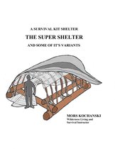 A Survival Kit Shelter, The Super Shelter and Some of It's Variants