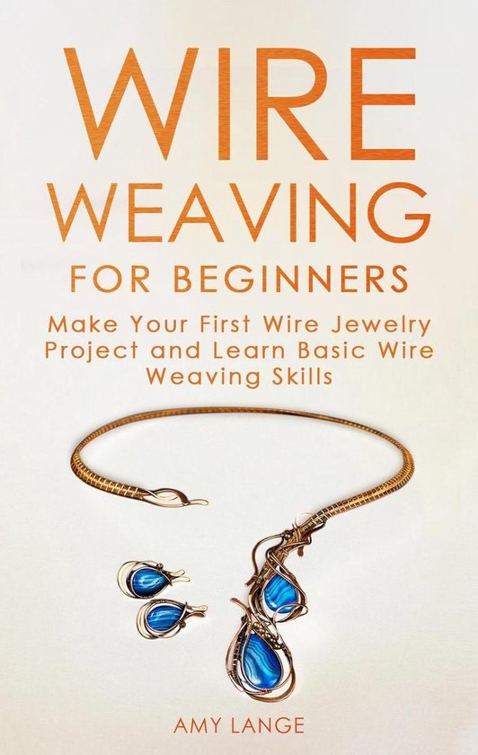 Wire Weaving for Beginners: Make Your First Wire Jewelry Pro ... - cover