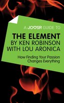 A Joosr Guide to... The Element by Ken Robinson with Lou Aronica: How Finding Your Passion Changes Everything