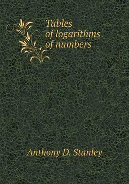 Tables of logarithms of numbers, Anthony D Stanley 9785518562646