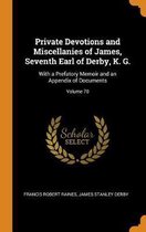 Private Devotions and Miscellanies of James, Seventh Earl of Derby, K. G.