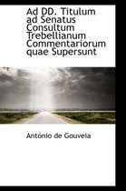 Ad DD. Titulum Ad Senatus Consultum Trebellianum Commentariorum Quae Supersunt