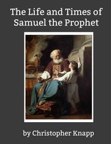 The Life and Times of Samuel the Prophet