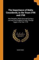The Importance of Malta Considered, in the Years 1796 and 1798