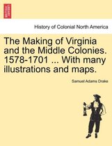 The Making of Virginia and the Middle Colonies. 1578-1701 ... with Many Illustrations and Maps.