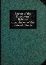Report of the Employers' Liability Commission of the State of Illinois