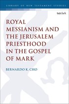 The Library of New Testament Studies - Royal Messianism and the Jerusalem Priesthood in the Gospel of Mark
