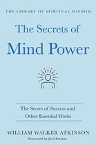 The Library of Spiritual Wisdom - The Secrets of Mind Power: The Secret of Success and Other Essential Works