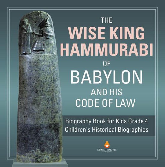 The Wise King Hammurabi of Babylon and His Code of Law Biogr ... - cover