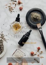 How To Make Your Own Perfume