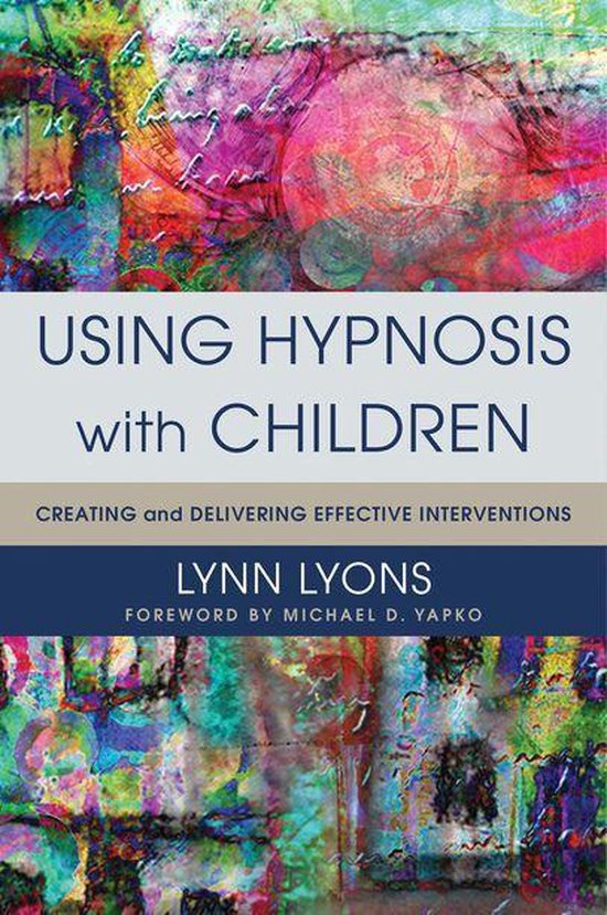 Using Hypnosis with Children Creating and Delivering Effective
