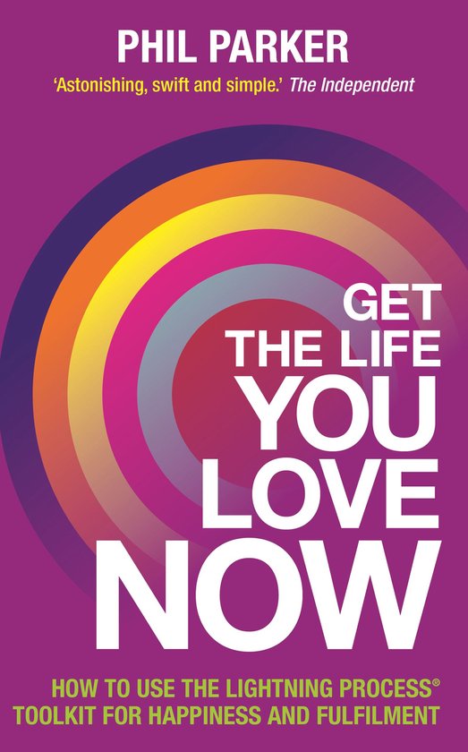 Get the Life You Love, Now: How to Use the Lightning Process® Toolkit for Happiness and Fulfilment