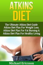 Atkins Diet: The Ultimate Atkins Diet Guide - Atkins Diet Plan For Weight Loss, Atkins Diet Plan For Fat Burning & Atkins Diet Plan For Healthy Living