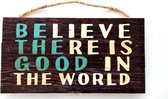 Hangbord - 24,5 x 13 cm - Believe there is good in the world - Christelijk, Bijbel