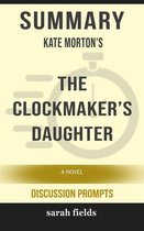 Summary of Kate Morton's The Clockmaker’s Daughter: A Novel by Kate Morton