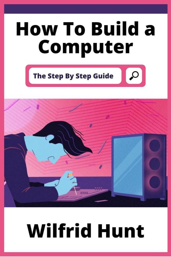 How To Build a Computer - The Step By Step Guide (ebook), Wilfrid Hunt ...