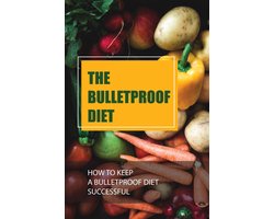The Bulletproof Diet: How To Keep A Bulletproof Diet Successful