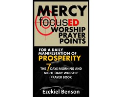 Mercy Focused Worship Prayer Points For A Daily Manifestation Of Prosperity: The 7 Days Morning And Night Daily Worship Prayer Book