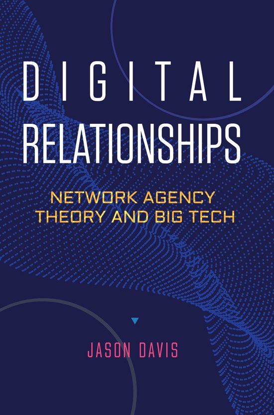 Boekcover met de titel 'Digital Relationships' in grote witte letters, met daaronder 'NETWORK AGENCY THEORY AND BIG TECH' in gele letters. De naam 'JASON DAVIS' staat onderaan in roze letters. De achtergrond is donkerblauw met blauwe en witte cirkels en stippen.