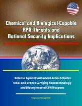 Chemical and Biological-Capable RPA Threats and National Security Implications - Defense Against Unmanned Aerial Vehicles (UAV) and Drones Carrying Nanotechnology and Bioengineered CBW Weapons