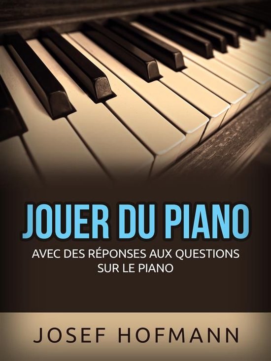 Titel: Jouer du piano. Met antwoorden op piano-vragen. Door Josef Hofmann.
