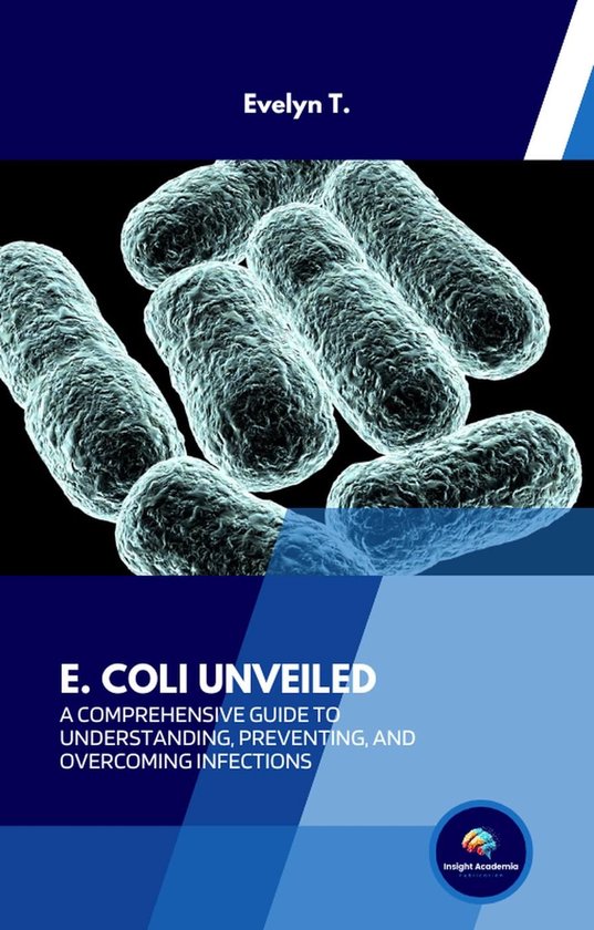 E. Coli Unveiled A Comprehensive Guide to Understanding, Preventing