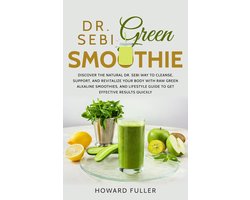 Dr. Sebi Green Smoothie: Discover the Natural Dr. Sebi Way to Cleanse, Support, and Revitalize Your Body with Raw Green Alkaline Smoothies, and Lifestyle Guide to Get Effective Results Quickly