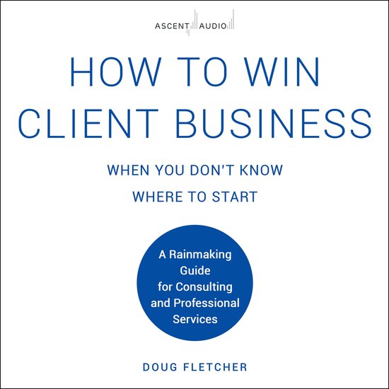 How to Win Client Business When You Don't Know Where to Star ... - cover