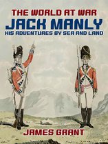 The World At War - Jack Manly, His Adventures by Sea and Land